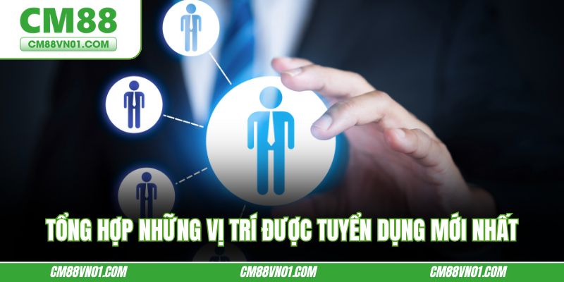 Tổng hợp những vị trí được tuyển dụng mới nhất
